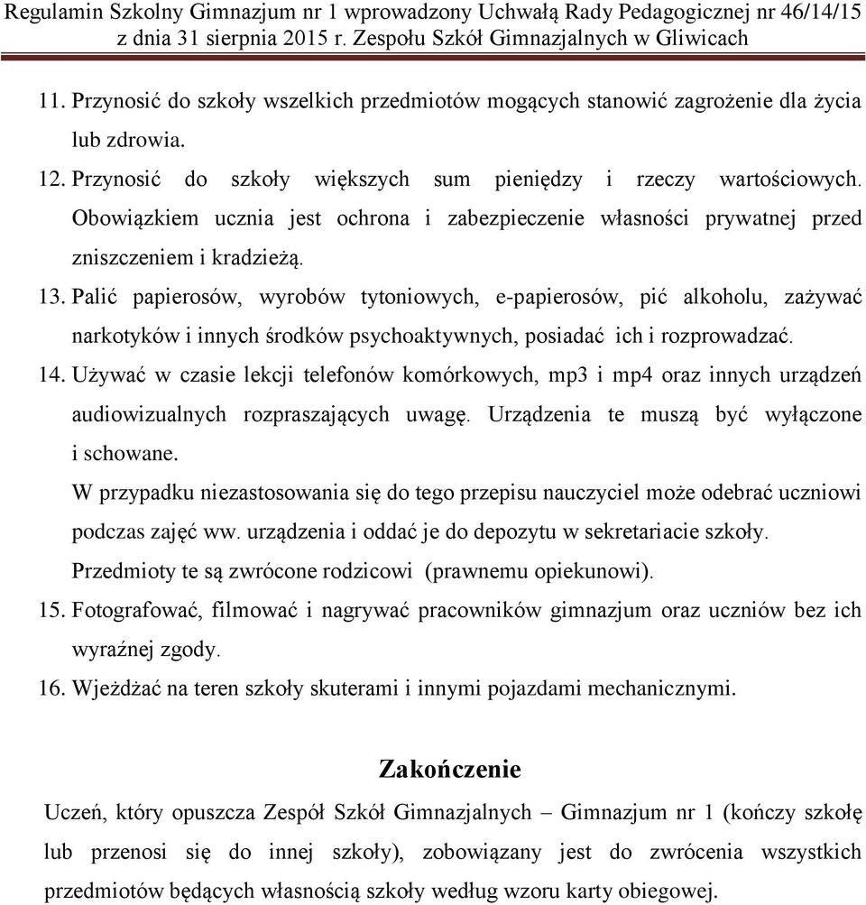 Palić papierosów, wyrobów tytoniowych, e-papierosów, pić alkoholu, zażywać narkotyków i innych środków psychoaktywnych, posiadać ich i rozprowadzać. 14.