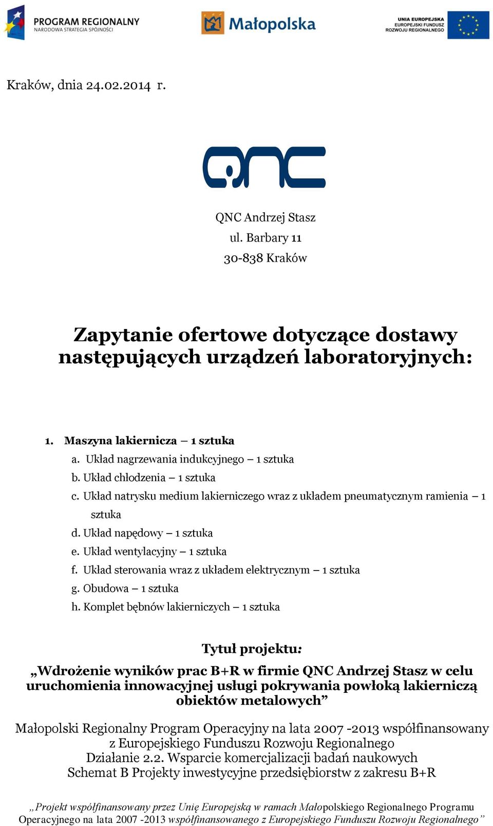 Układ wentylacyjny 1 sztuka f. Układ sterowania wraz z układem elektrycznym 1 sztuka g. Obudowa 1 sztuka h.