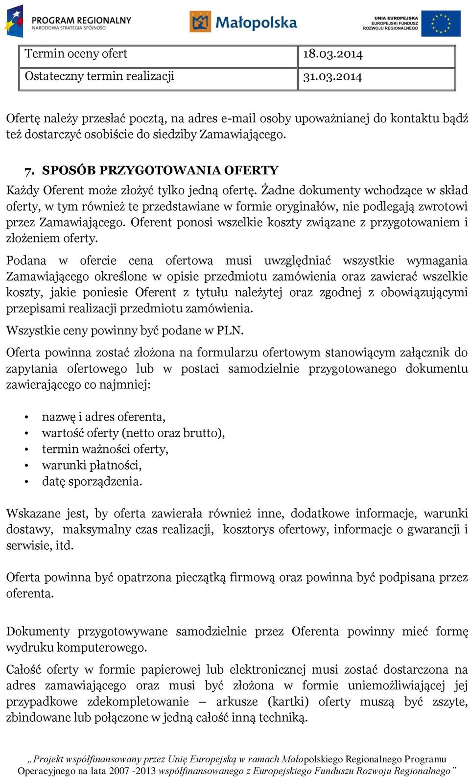 Żadne dokumenty wchodzące w skład oferty, w tym również te przedstawiane w formie oryginałów, nie podlegają zwrotowi przez Zamawiającego.