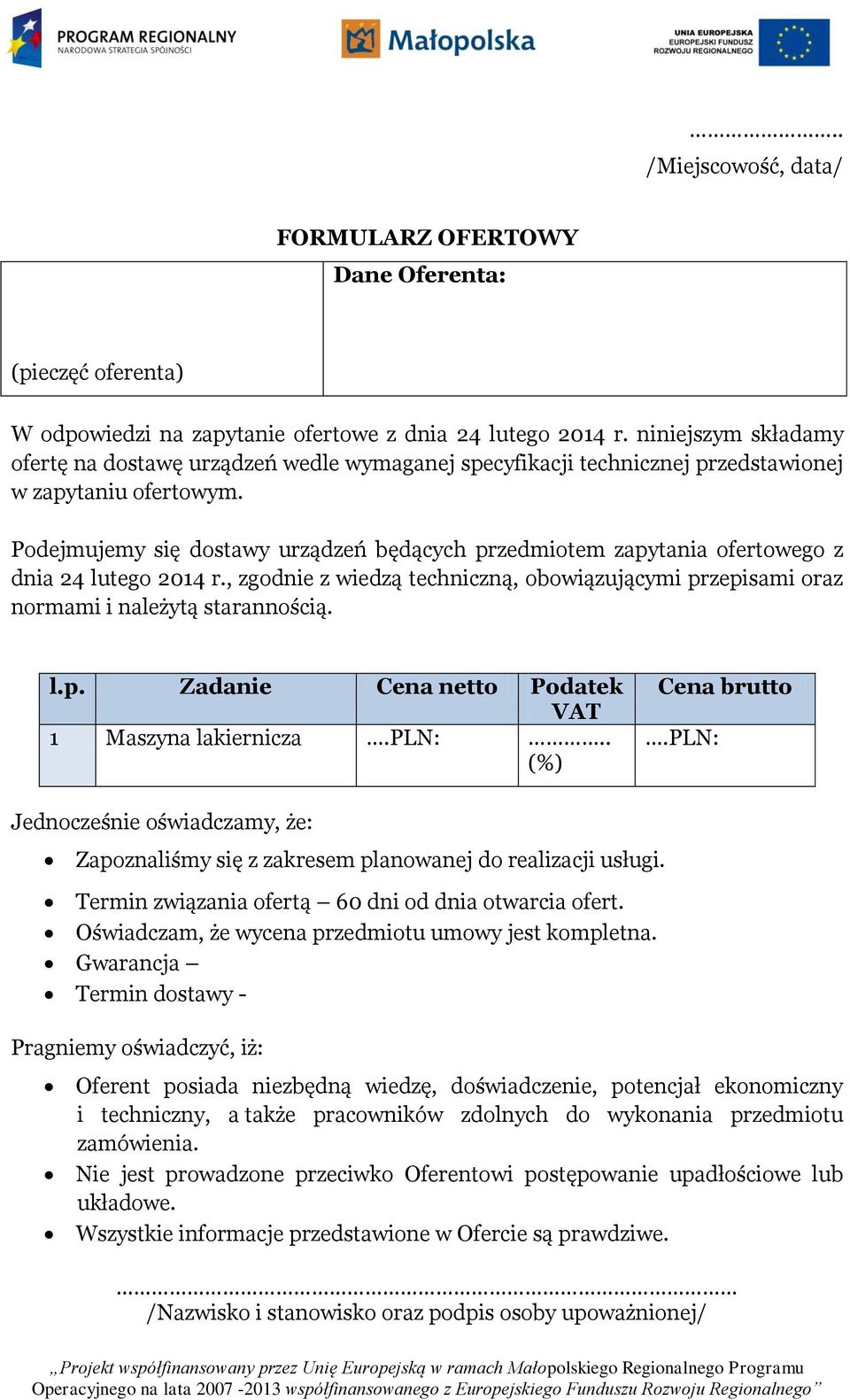 Podejmujemy się dostawy urządzeń będących przedmiotem zapytania ofertowego z dnia 24 lutego 2014 r., zgodnie z wiedzą techniczną, obowiązującymi przepisami oraz normami i należytą starannością. l.p. Zadanie Cena netto Podatek VAT 1 Maszyna lakiernicza.