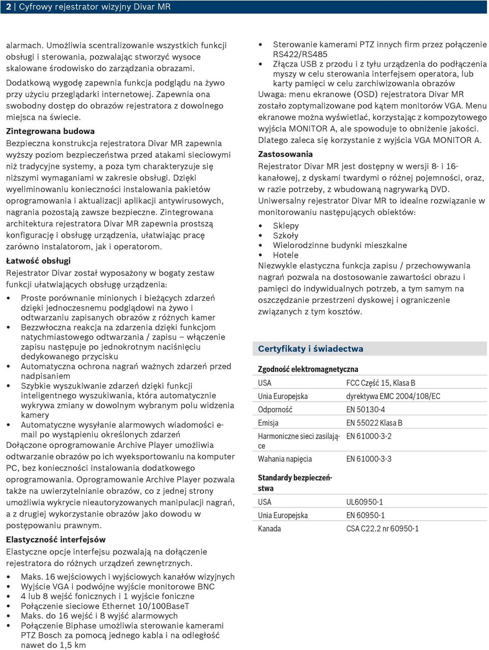 Zintegrowana budowa Bezpieczna konstrukcja rejestratora Divar MR zapewnia wyższy poziom bezpieczeństwa przed atakami sieciowymi niż tradycyjne systemy, a poza tym charakteryzuje się niższymi