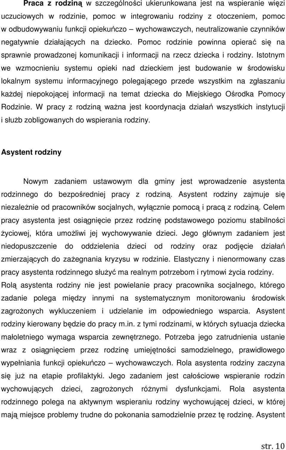 Istotnym we wzmocnieniu systemu opieki nad dzieckiem jest budowanie w środowisku lokalnym systemu informacyjnego polegającego przede wszystkim na zgłaszaniu każdej niepokojącej informacji na temat