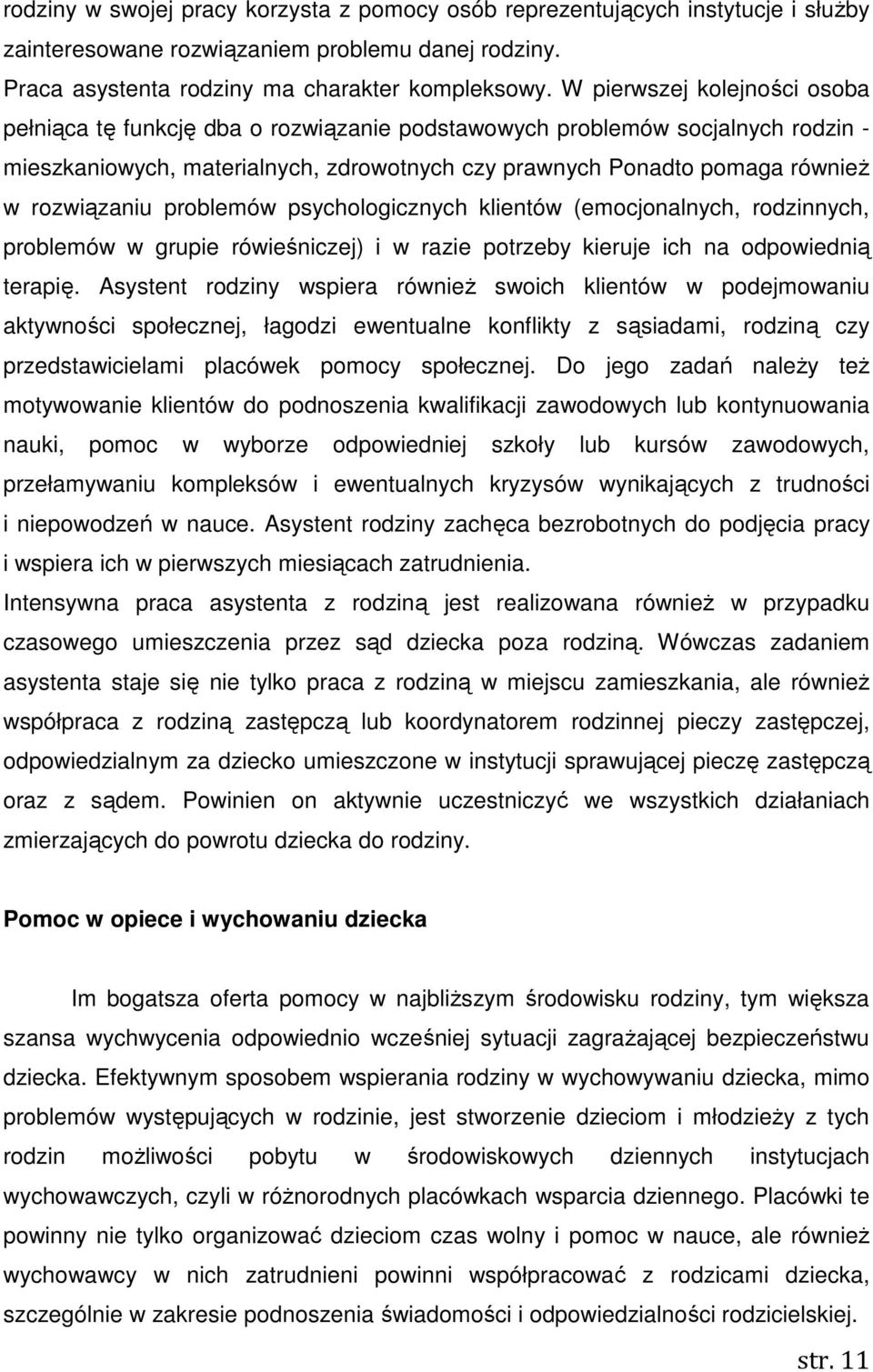 rozwiązaniu problemów psychologicznych klientów (emocjonalnych, rodzinnych, problemów w grupie rówieśniczej) i w razie potrzeby kieruje ich na odpowiednią terapię.