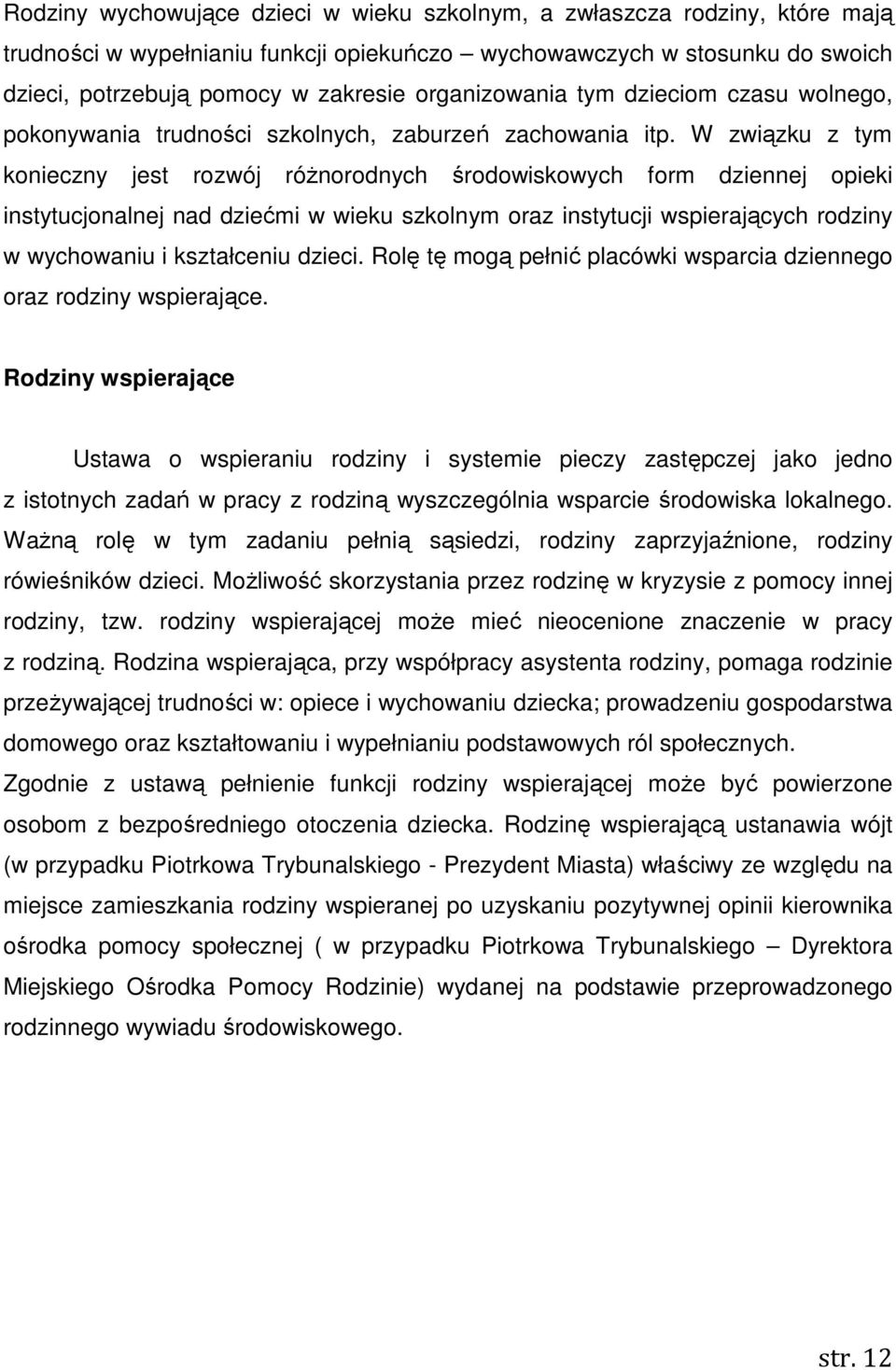 W związku z tym konieczny jest rozwój różnorodnych środowiskowych form dziennej opieki instytucjonalnej nad dziećmi w wieku szkolnym oraz instytucji wspierających rodziny w wychowaniu i kształceniu