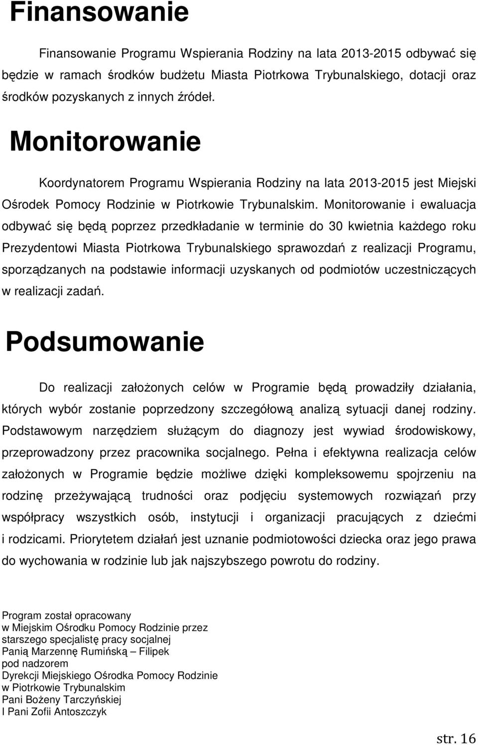 Monitorowanie i ewaluacja odbywać się będą poprzez przedkładanie w terminie do 30 kwietnia każdego roku Prezydentowi Miasta Piotrkowa Trybunalskiego sprawozdań z realizacji Programu, sporządzanych na