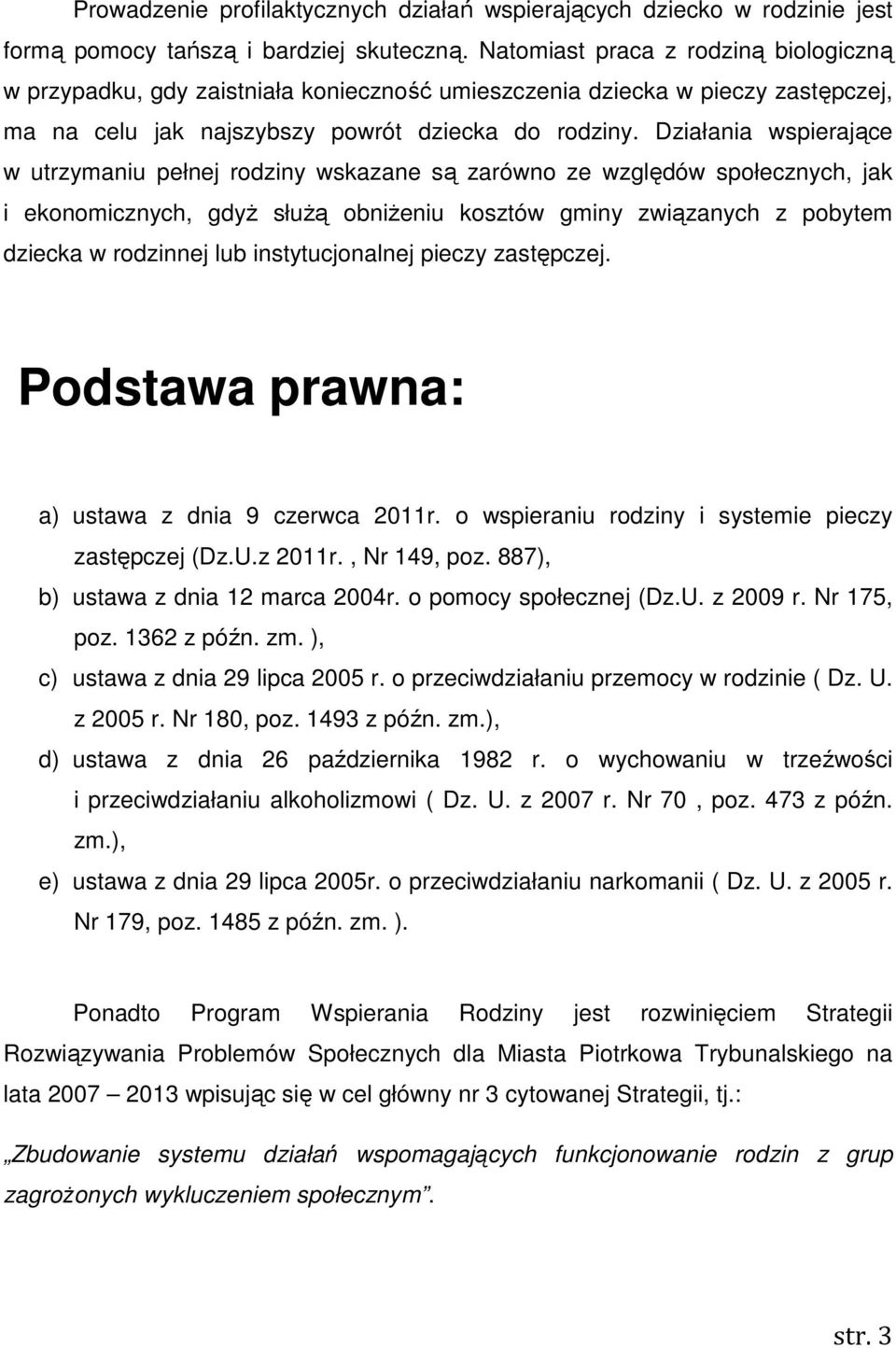 Działania wspierające w utrzymaniu pełnej rodziny wskazane są zarówno ze względów społecznych, jak i ekonomicznych, gdyż służą obniżeniu kosztów gminy związanych z pobytem dziecka w rodzinnej lub