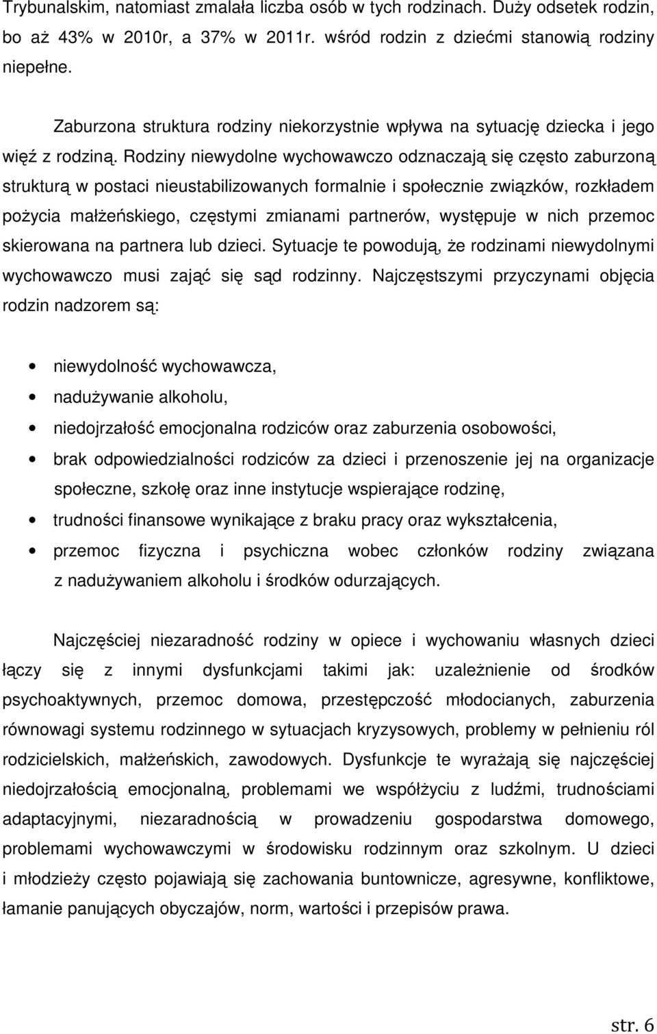 Rodziny niewydolne wychowawczo odznaczają się często zaburzoną strukturą w postaci nieustabilizowanych formalnie i społecznie związków, rozkładem pożycia małżeńskiego, częstymi zmianami partnerów,