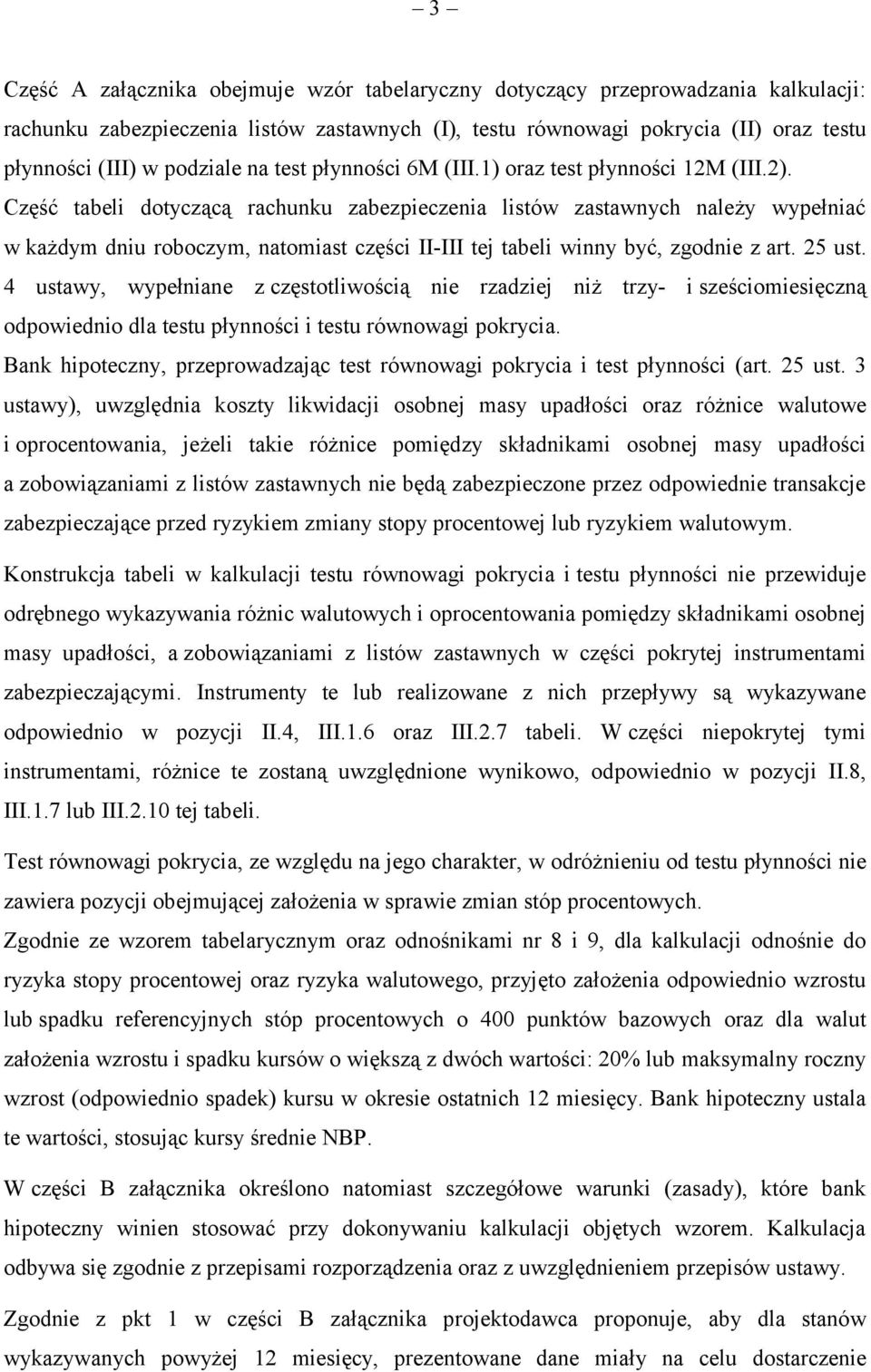 Część tabeli dotyczącą rachunku zabezpieczenia listów zastawnych należy wypełniać w każdym dniu roboczym, natomiast części II-III tej tabeli winny być, zgodnie z art. 25 ust.