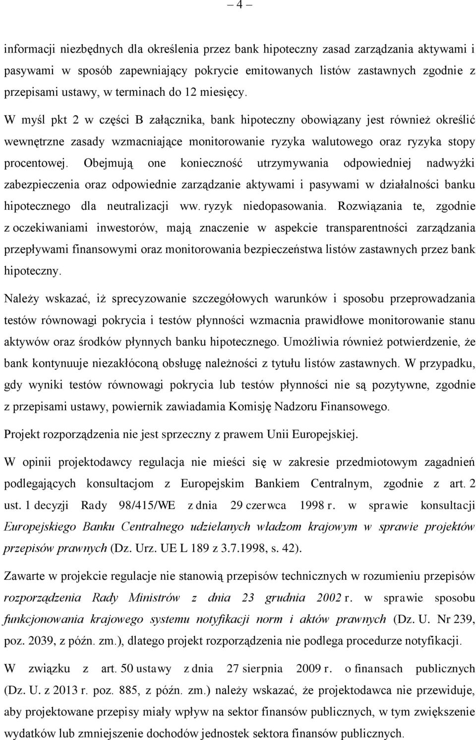 W myśl pkt 2 w części B załącznika, bank hipoteczny obowiązany jest również określić wewnętrzne zasady wzmacniające monitorowanie ryzyka walutowego oraz ryzyka stopy procentowej.