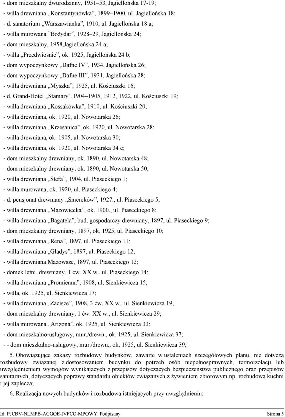 1925, Jagiellońska 24 b; - dom wypoczynkowy Dafne IV, 1934, Jagiellońska 26; - dom wypoczynkowy Dafne III, 1931, Jagiellońska 28; - willa drewniana Myszka, 1925, ul. Kościuszki 16; - d.