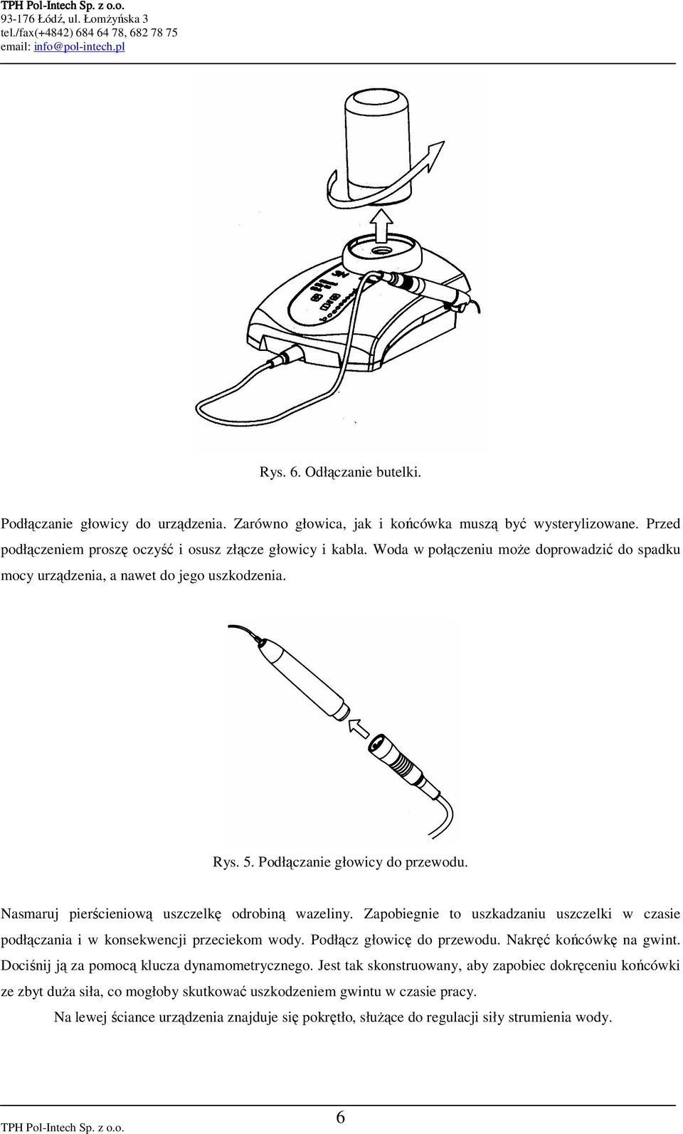 Zapobiegnie to uszkadzaniu uszczelki w czasie podłączania i w konsekwencji przeciekom wody. Podłącz głowicę do przewodu. Nakręć końcówkę na gwint. Dociśnij ją za pomocą klucza dynamometrycznego.