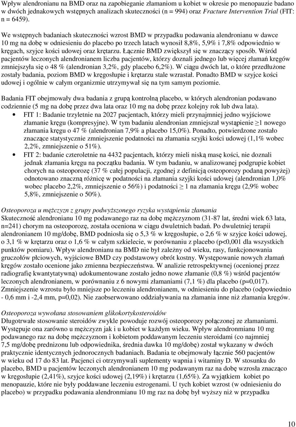 We wstępnych badaniach skuteczności wzrost BMD w przypadku podawania alendronianu w dawce 10 mg na dobę w odniesieniu do placebo po trzech latach wynosił 8,8%, 5,9% i 7,8% odpowiednio w kręgach,