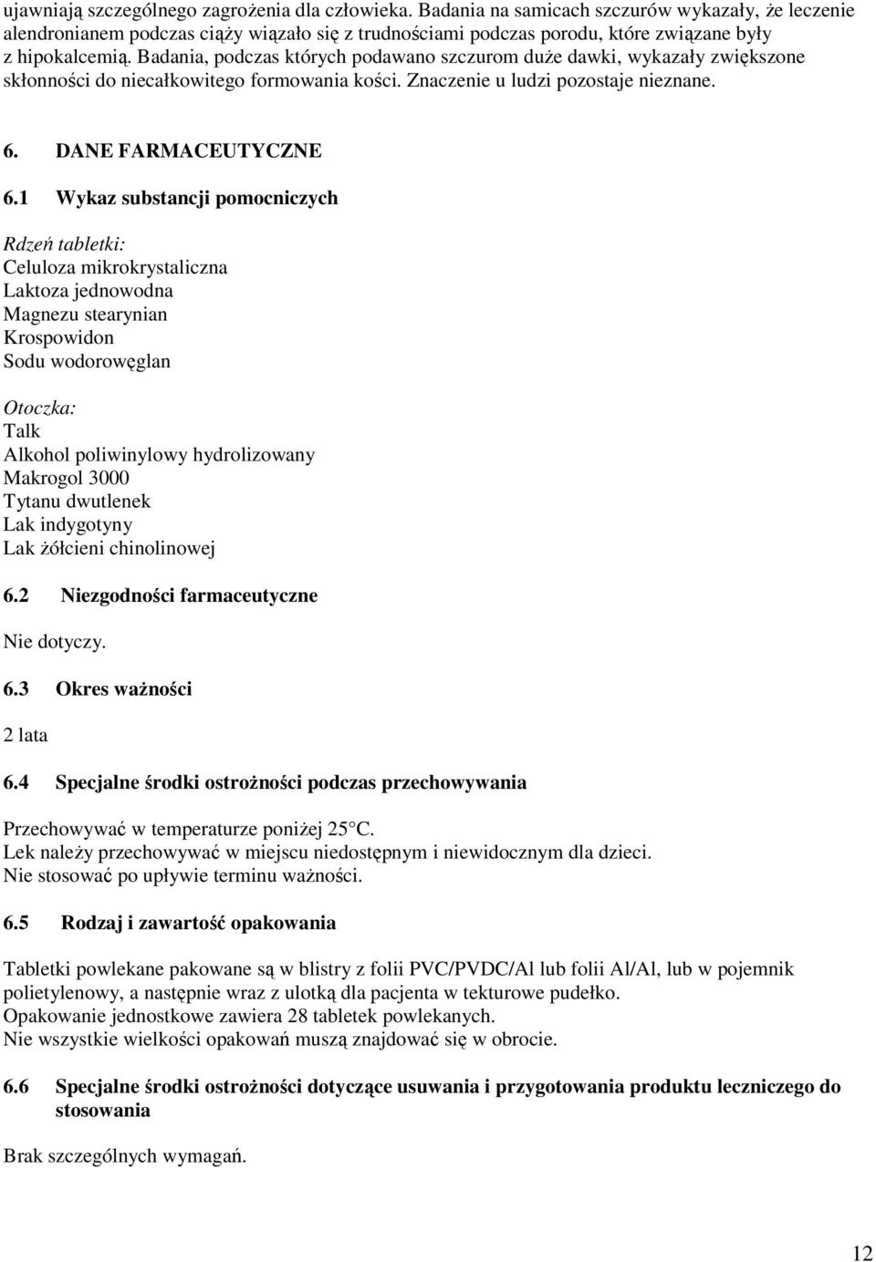 Badania, podczas których podawano szczurom duże dawki, wykazały zwiększone skłonności do niecałkowitego formowania kości. Znaczenie u ludzi pozostaje nieznane. 6. DANE FARMACEUTYCZNE 6.