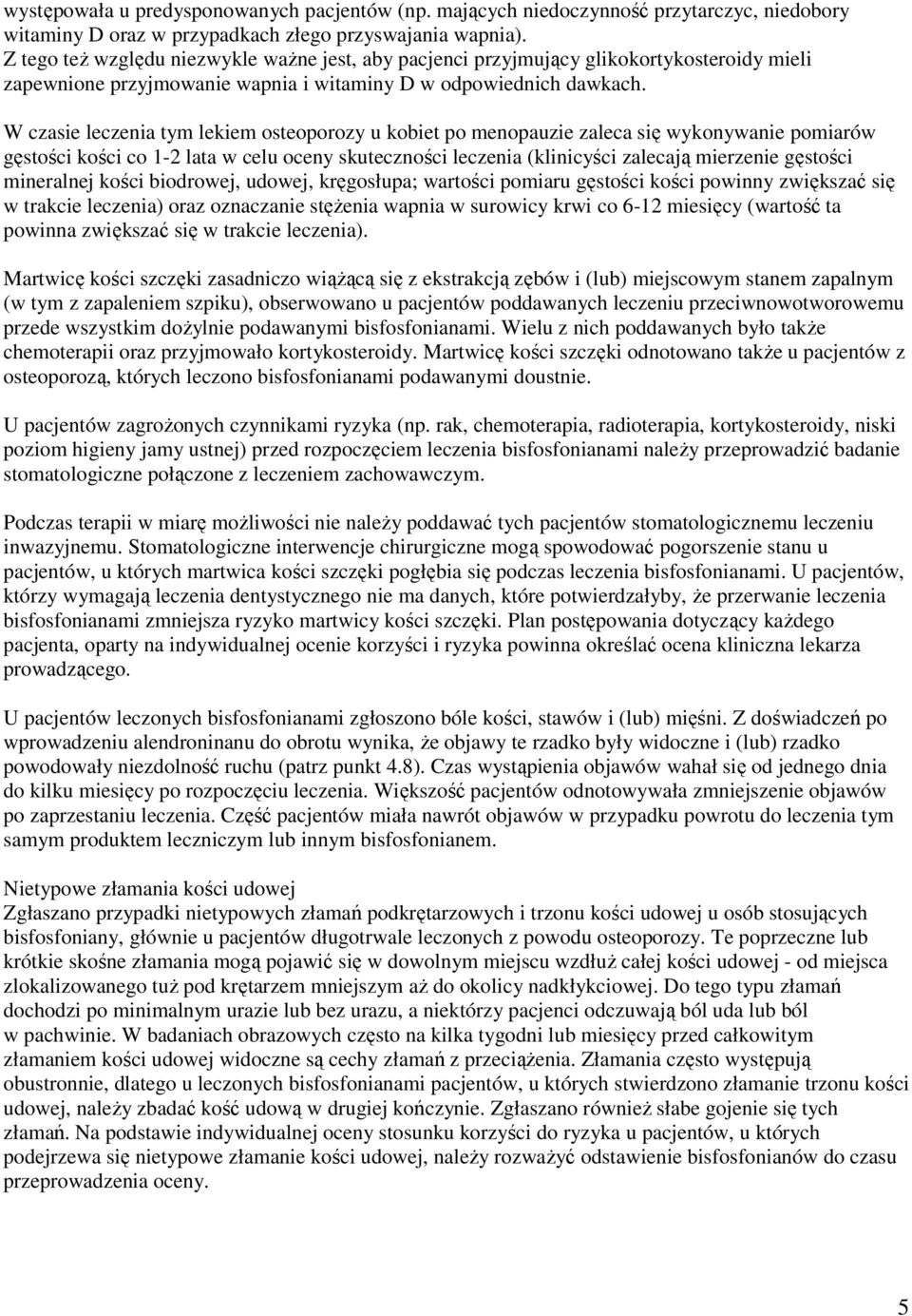 W czasie leczenia tym lekiem osteoporozy u kobiet po menopauzie zaleca się wykonywanie pomiarów gęstości kości co 1-2 lata w celu oceny skuteczności leczenia (klinicyści zalecają mierzenie gęstości