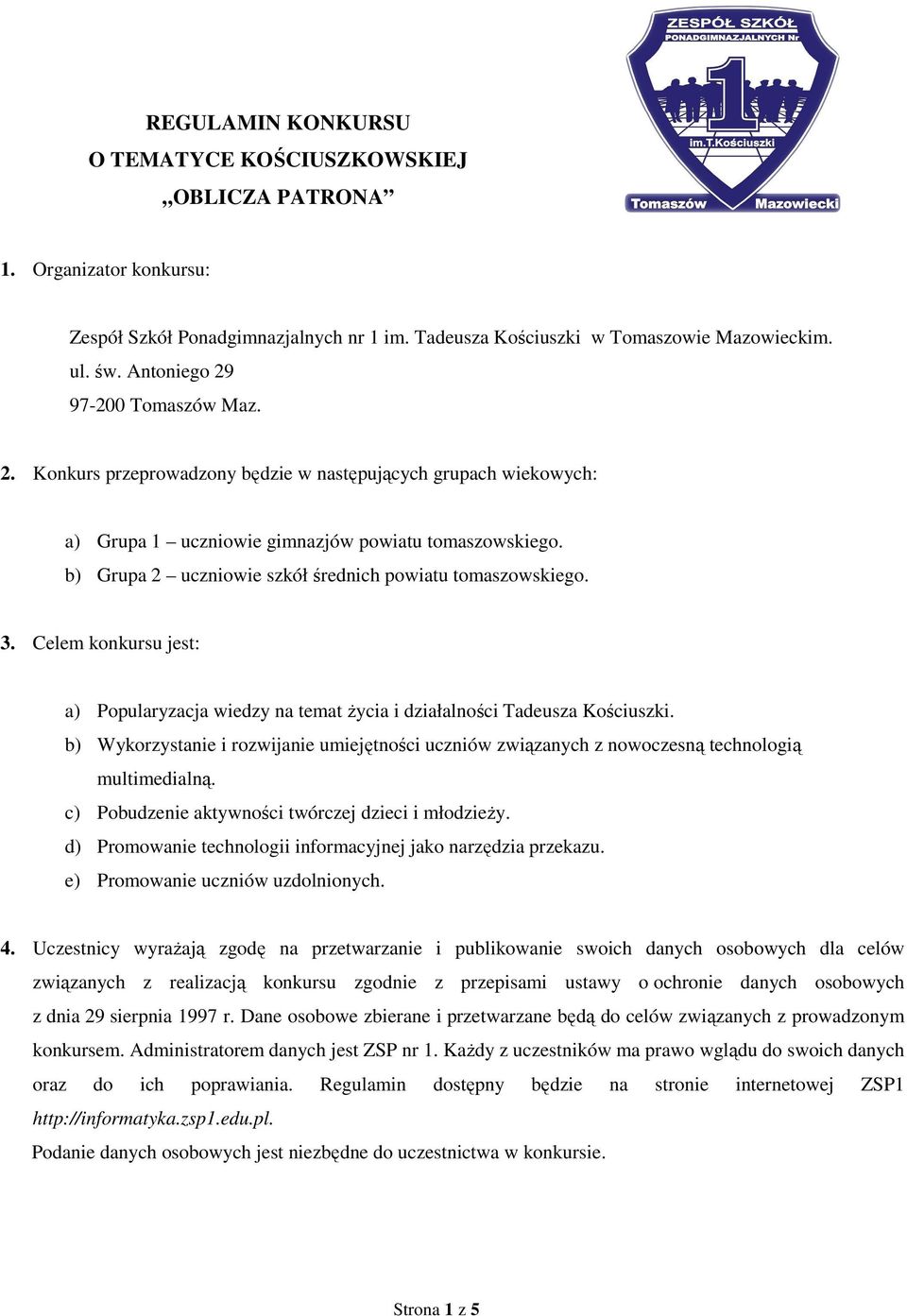 b) Grupa 2 uczniowie szkół średnich powiatu tomaszowskiego. 3. Celem konkursu jest: a) Popularyzacja wiedzy na temat życia i działalności Tadeusza Kościuszki.