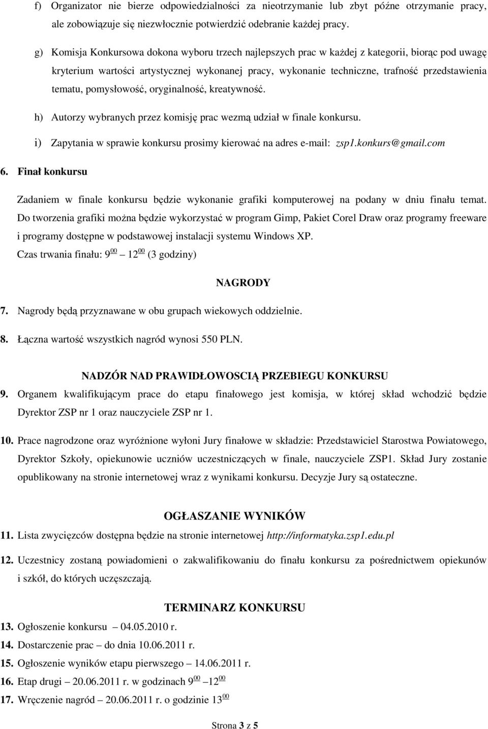 tematu, pomysłowość, oryginalność, kreatywność. h) Autorzy wybranych przez komisję prac wezmą udział w finale konkursu. i) Zapytania w sprawie konkursu prosimy kierować na adres e-mail: zsp1.