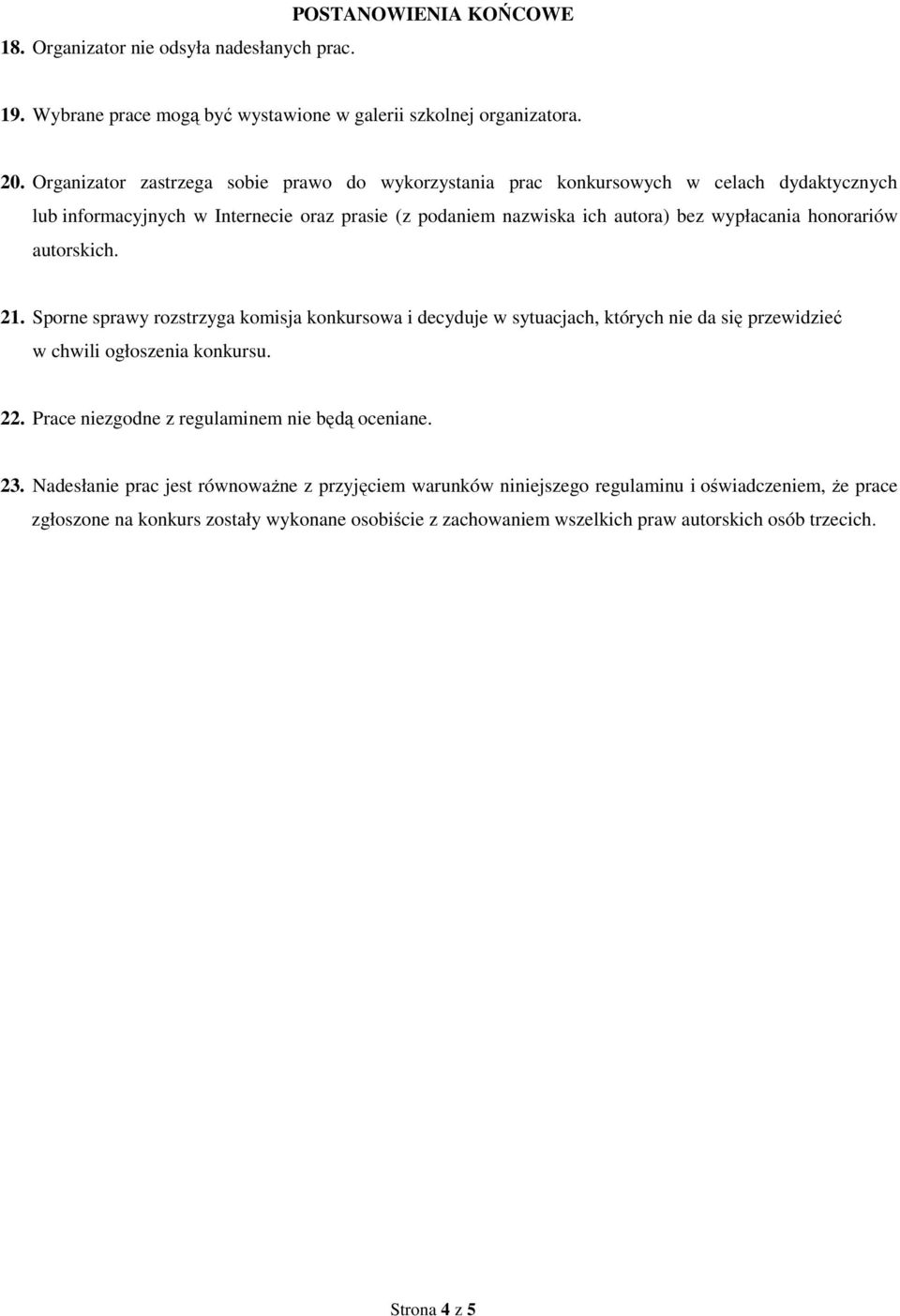honorariów autorskich. 21. Sporne sprawy rozstrzyga komisja konkursowa i decyduje w sytuacjach, których nie da się przewidzieć w chwili ogłoszenia konkursu. 22.