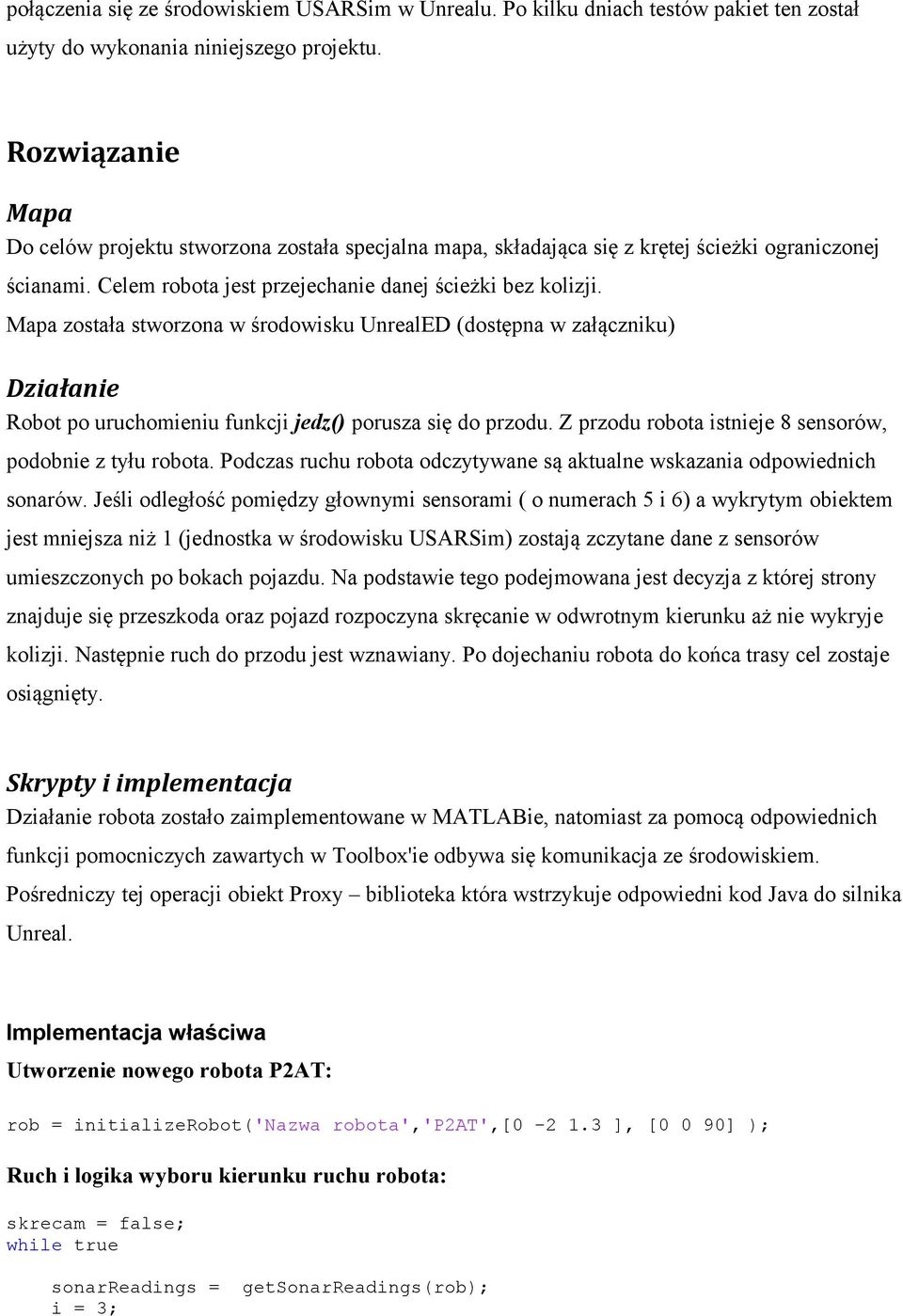 Mapa została stworzona w środowisku UnrealED (dostępna w załączniku) Działanie Robot po uruchomieniu funkcji jedz() porusza się do przodu. Z przodu robota istnieje 8 sensorów, podobnie z tyłu robota.