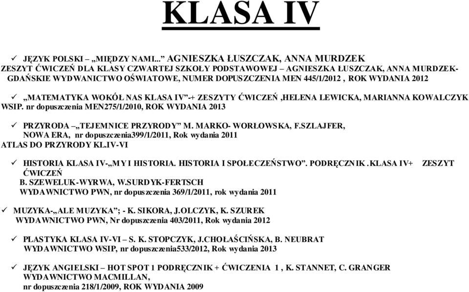 WYDANIA 2012 MATEMATYKA WOKÓŁ NAS KLASA IV -+ ZESZYTY ĆWICZEŃ,HELENA LEWICKA, MARIANNA KOWALCZYK WSIP. nr dopuszczenia MEN275/1/2010, ROK WYDANIA 2013 PRZYRODA TEJEMNICE PRZYRODY M.