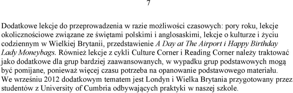 należy traktować jako dodatkowe dla grup bardziej zaawansowanych, w wypadku grup podstawowych mogą być pomijane, ponieważ więcej czasu potrzeba na opanowanie