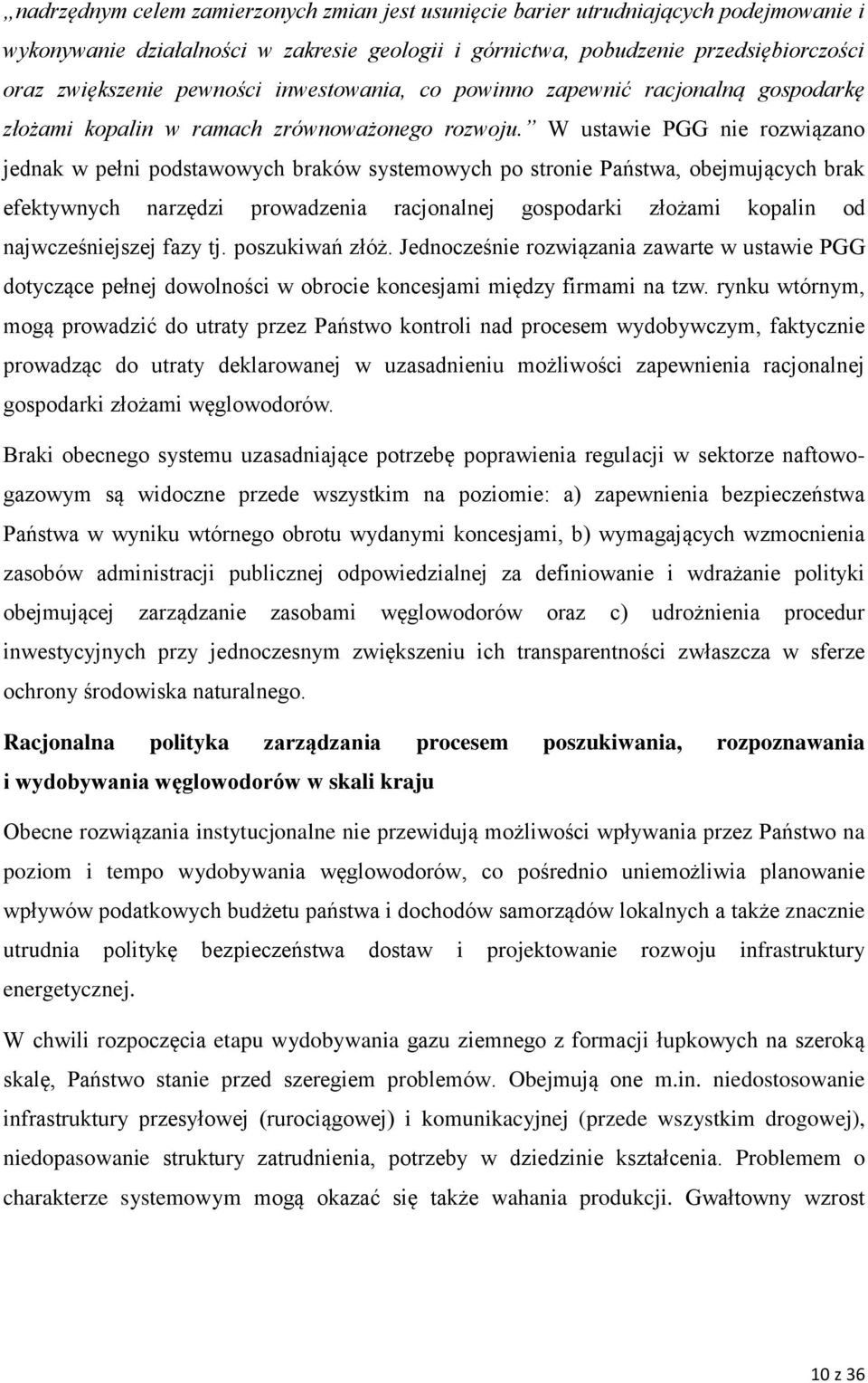 W ustawie PGG nie rozwiązano jednak w pełni podstawowych braków systemowych po stronie Państwa, obejmujących brak efektywnych narzędzi prowadzenia racjonalnej gospodarki złożami kopalin od