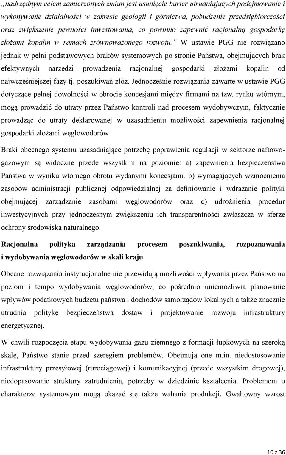 W ustawie PGG nie rozwiązano jednak w pełni podstawowych braków systemowych po stronie Państwa, obejmujących brak efektywnych narzędzi prowadzenia racjonalnej gospodarki złożami kopalin od