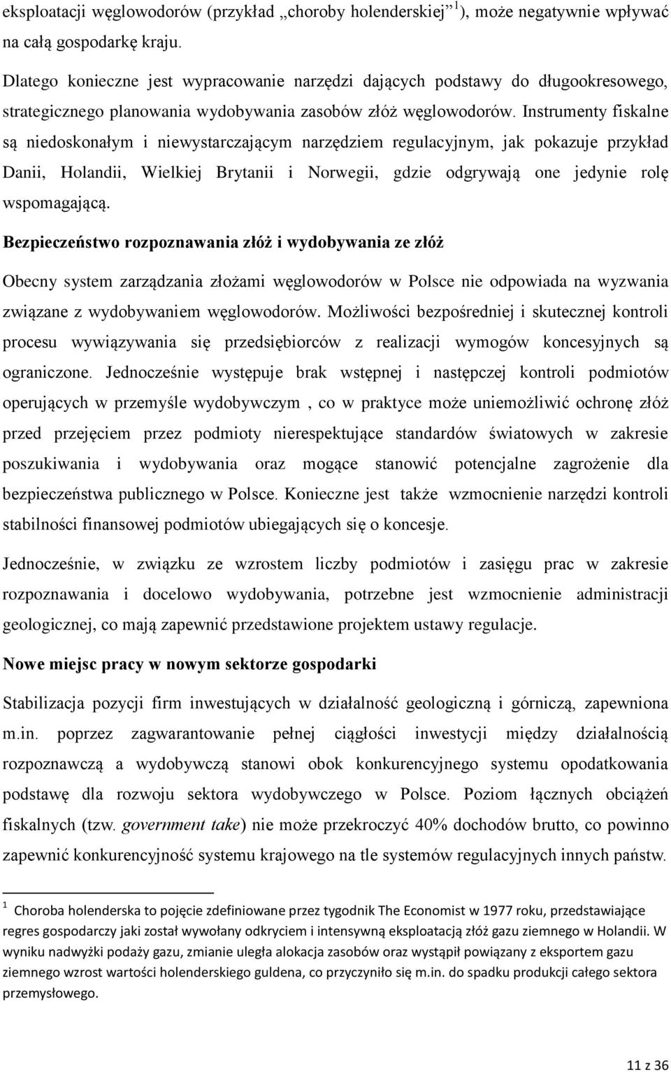 Instrumenty fiskalne są niedoskonałym i niewystarczającym narzędziem regulacyjnym, jak pokazuje przykład Danii, Holandii, Wielkiej Brytanii i Norwegii, gdzie odgrywają one jedynie rolę wspomagającą.