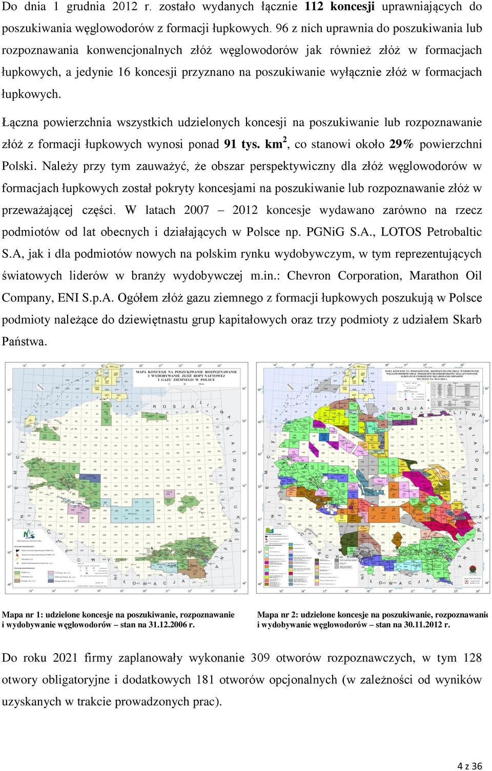 formacjach łupkowych. Łączna powierzchnia wszystkich udzielonych koncesji na poszukiwanie lub rozpoznawanie złóż z formacji łupkowych wynosi ponad 91 tys.