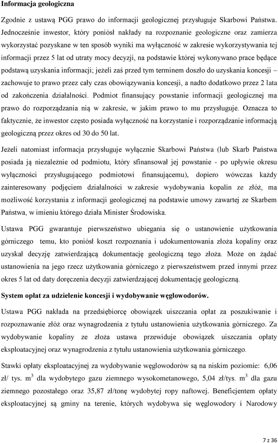 utraty mocy decyzji, na podstawie której wykonywano prace będące podstawą uzyskania informacji; jeżeli zaś przed tym terminem doszło do uzyskania koncesji zachowuje to prawo przez cały czas