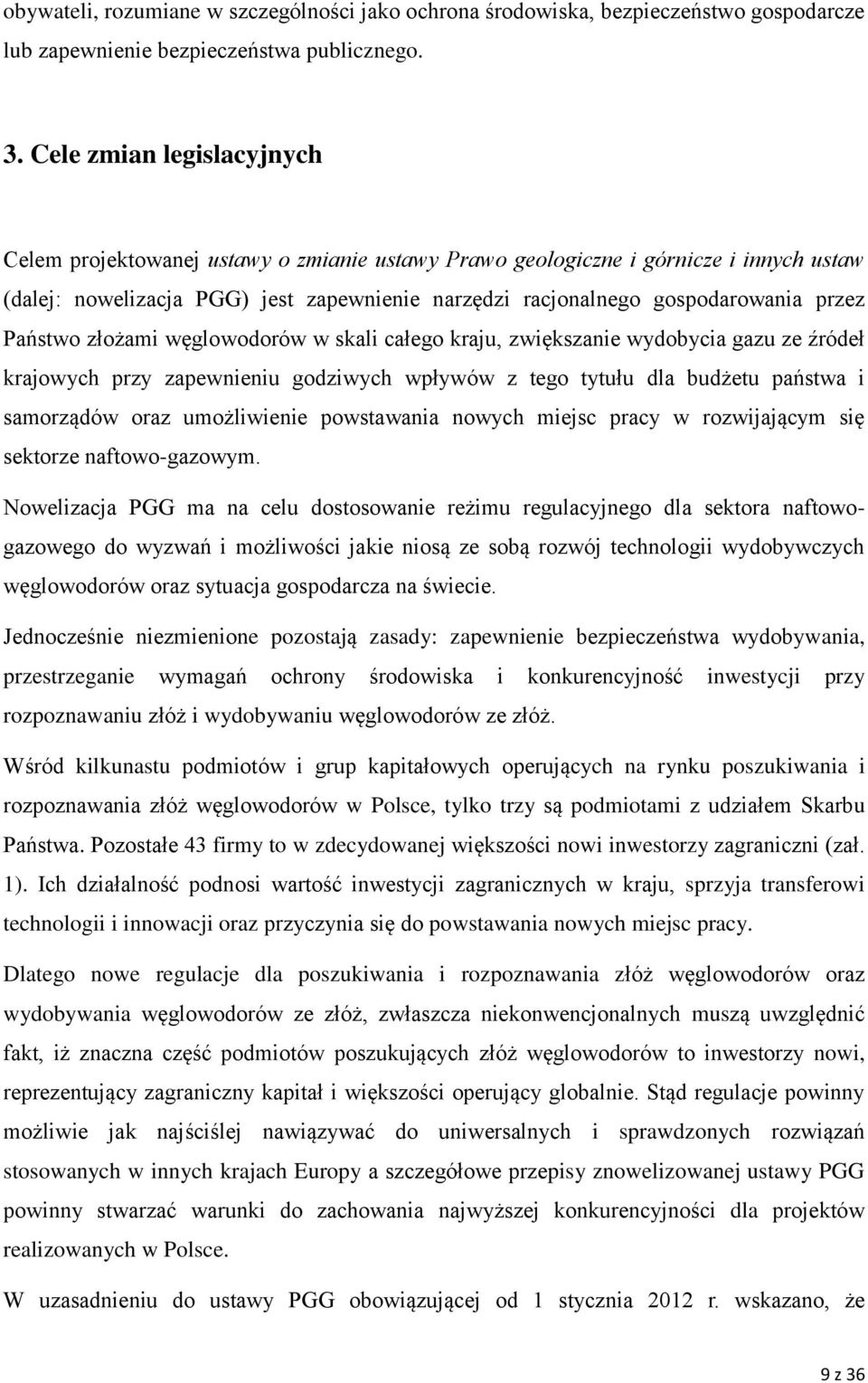 Państwo złożami węglowodorów w skali całego kraju, zwiększanie wydobycia gazu ze źródeł krajowych przy zapewnieniu godziwych wpływów z tego tytułu dla budżetu państwa i samorządów oraz umożliwienie