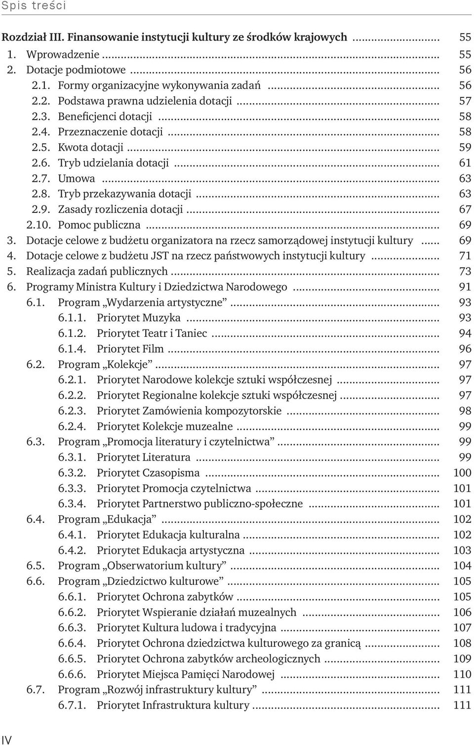 .. 67 2.10. Pomoc publiczna... 69 3. Dotacje celowe z budżetu organizatora na rzecz samorządowej instytucji kultury... 69 4. Dotacje celowe z budżetu JST na rzecz państwowych instytucji kultury... 71 5.