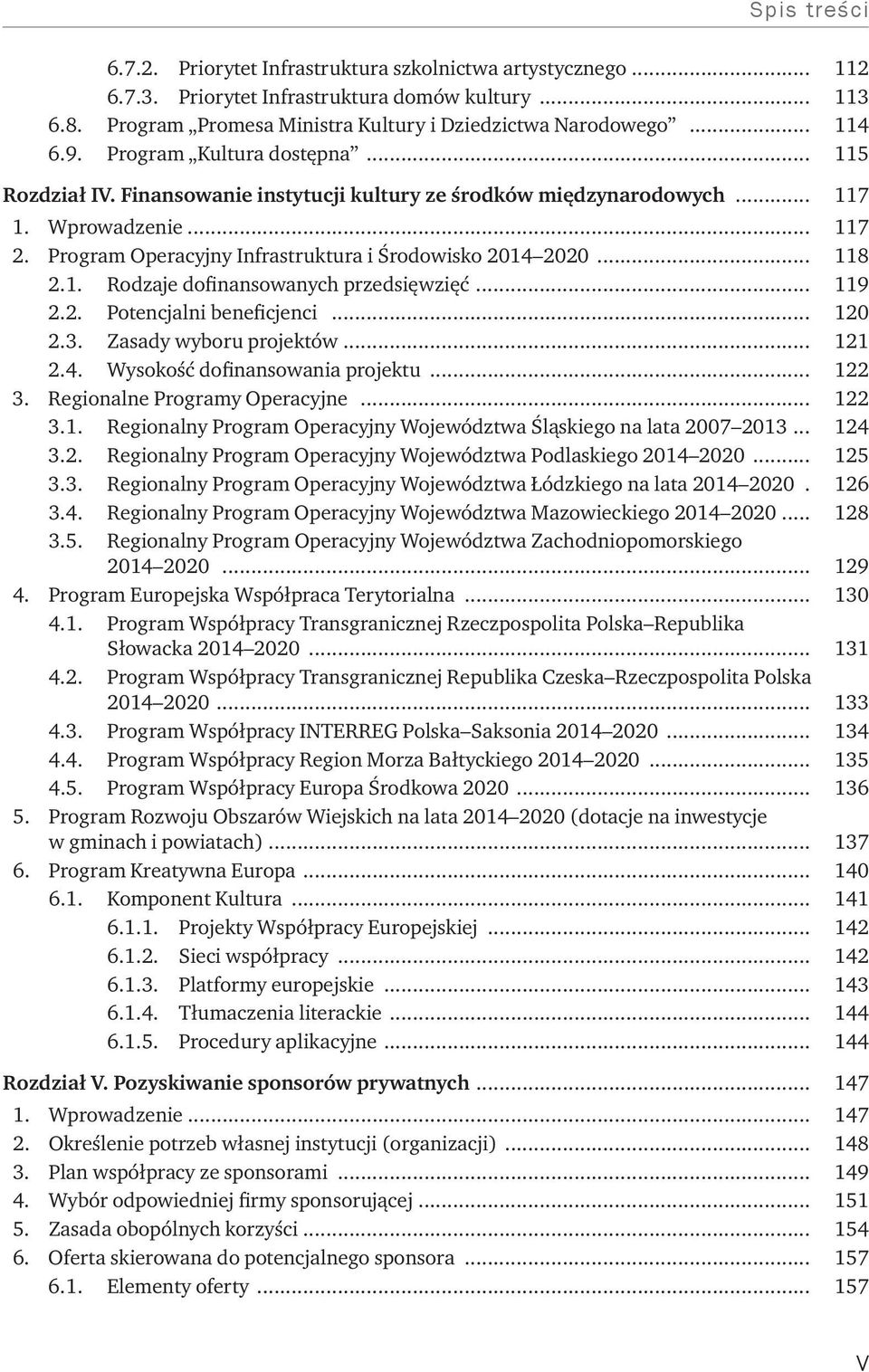 .. 118 2.1. Rodzaje dofinansowanych przedsięwzięć... 119 2.2. Potencjalni beneficjenci... 120 2.3. Zasady wyboru projektów... 121 2.4. Wysokość dofinansowania projektu... 122 3.