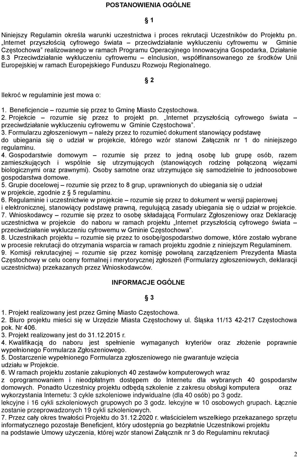 3 Przeciwdziałanie wykluczeniu cyfrowemu einclusion, współfinansowanego ze środków Unii Europejskiej w ramach Europejskiego Funduszu Rozwoju Regionalnego. Ilekroć w regulaminie jest mowa o: 2 1.