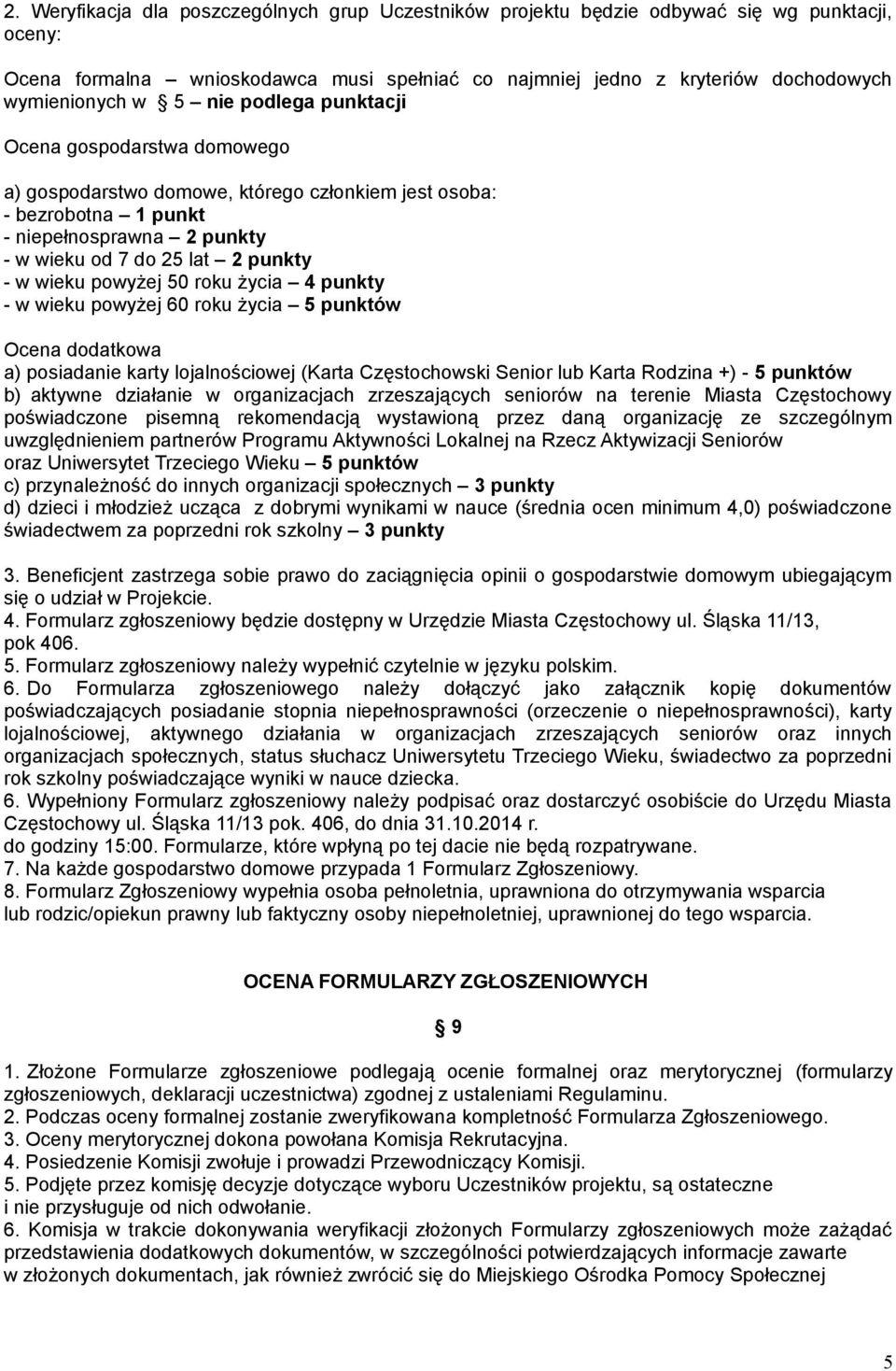 powyżej 50 roku życia 4 punkty - w wieku powyżej 60 roku życia 5 punktów Ocena dodatkowa a) posiadanie karty lojalnościowej (Karta Częstochowski Senior lub Karta Rodzina +) - 5 punktów b) aktywne