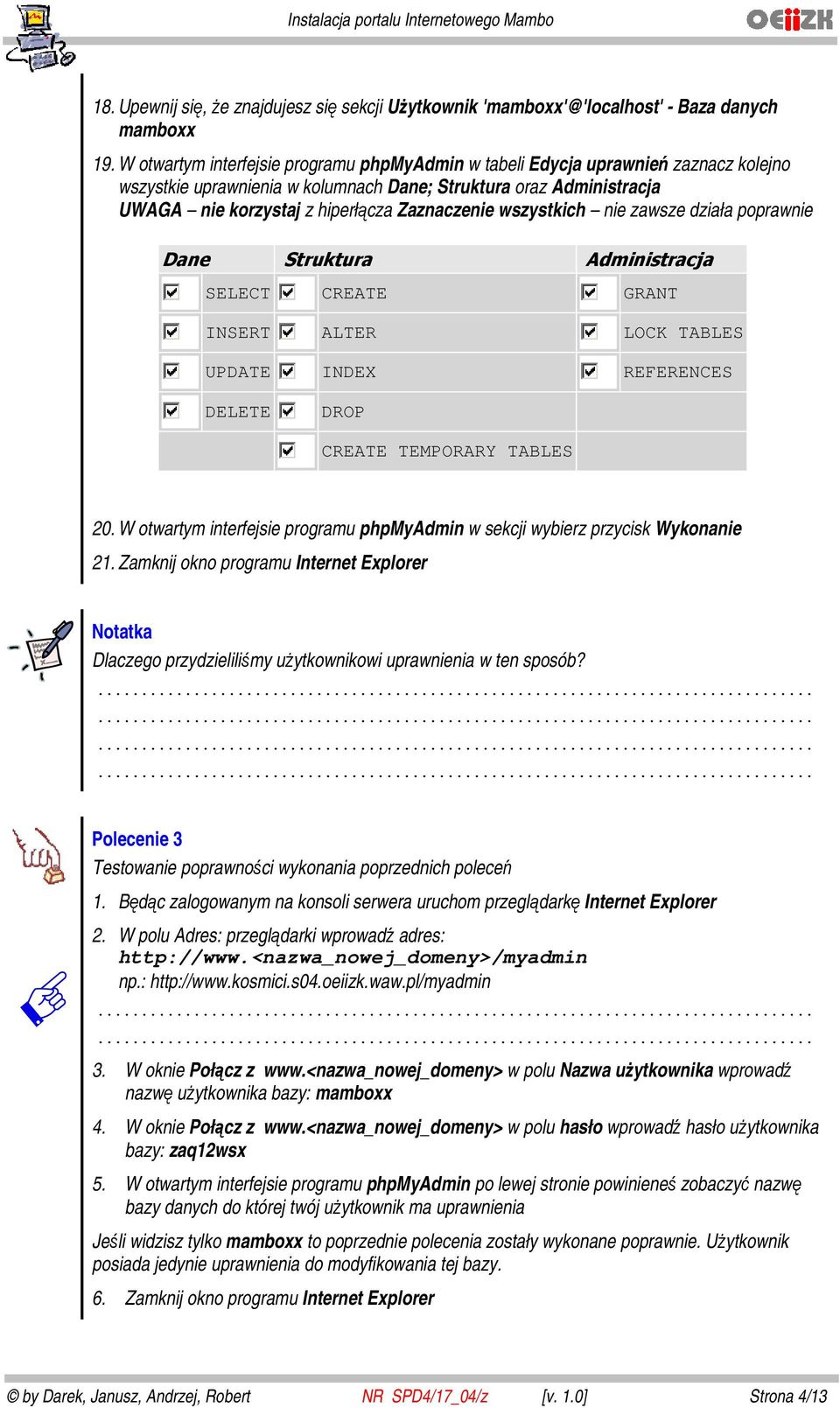 wszystkich nie zawsze działa poprawnie Dane Struktura Administracja SELECT CREATE GRANT INSERT ALTER LOCK TABLES UPDATE INDEX REFERENCES DELETE DROP CREATE TEMPORARY TABLES 20.