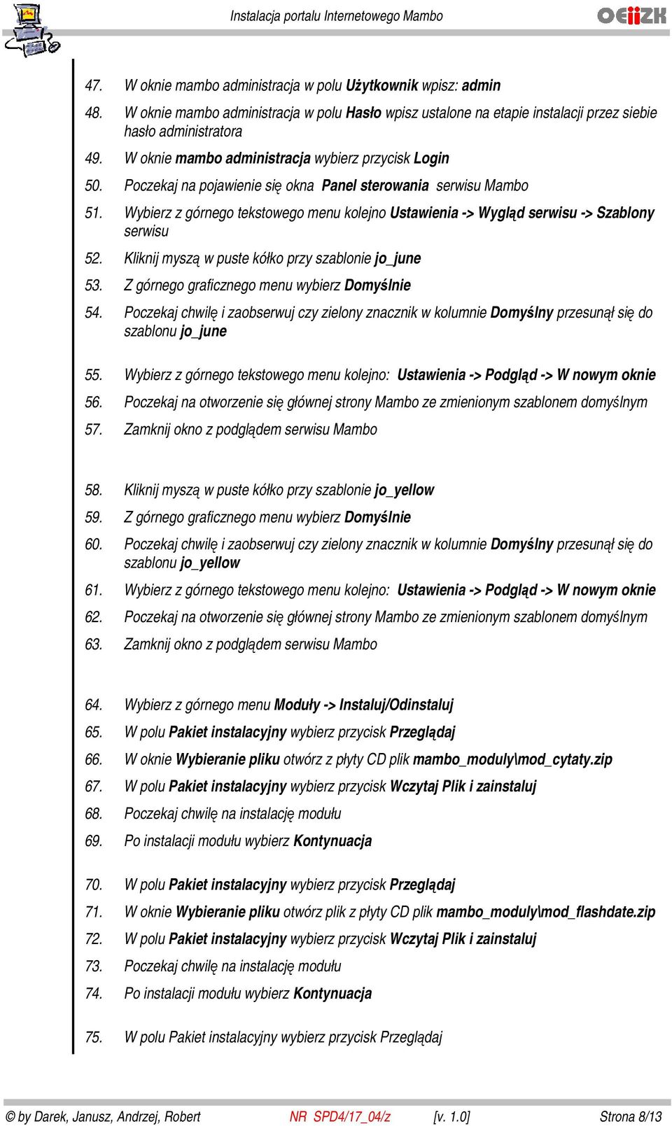 Wybierz z górnego tekstowego menu kolejno Ustawienia -> Wygląd serwisu -> Szablony serwisu 52. Kliknij myszą w puste kółko przy szablonie jo_june 53. Z górnego graficznego menu wybierz Domyślnie 54.