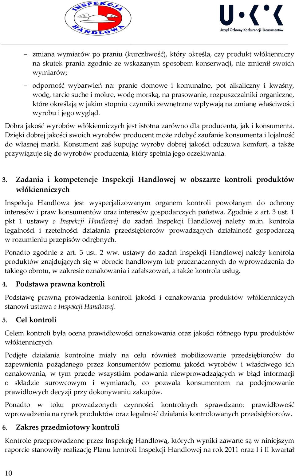 zmianę właściwości wyrobu i jego wygląd. Dobra jakość wyrobów włókienniczych jest istotna zarówno dla producenta, jak i konsumenta.