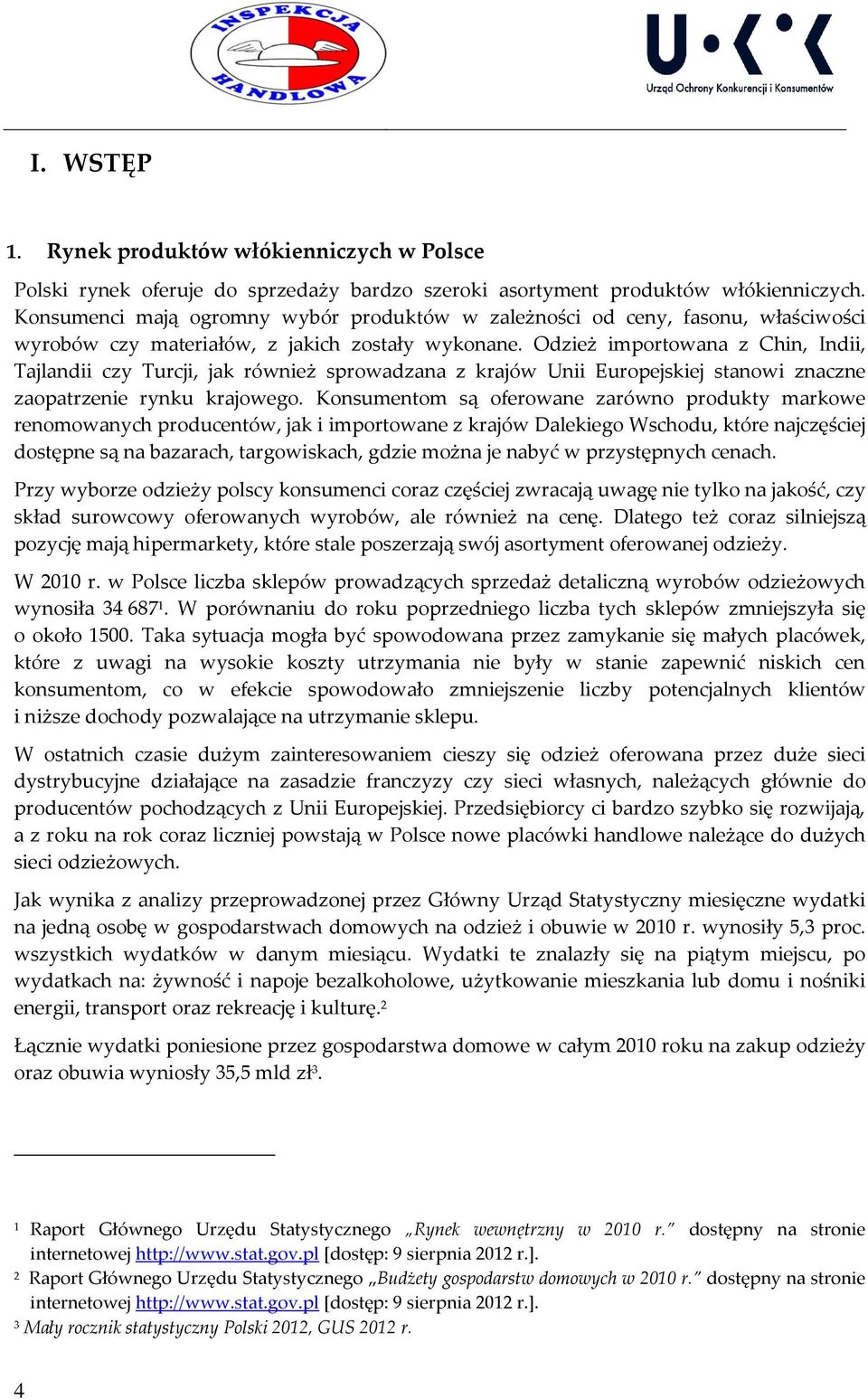 Odzież importowana z Chin, Indii, Tajlandii czy Turcji, jak również sprowadzana z krajów Unii Europejskiej stanowi znaczne zaopatrzenie rynku krajowego.