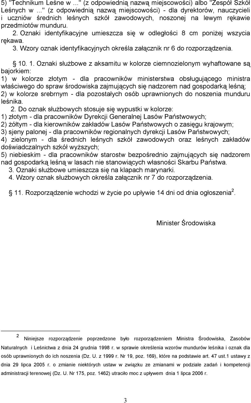 Oznaki identyfikacyjne umieszcza się w odległości 8 cm poniżej wszycia rękawa. 3. Wzory oznak identyfikacyjnych określa załącznik nr 6 do rozporządzenia. 10