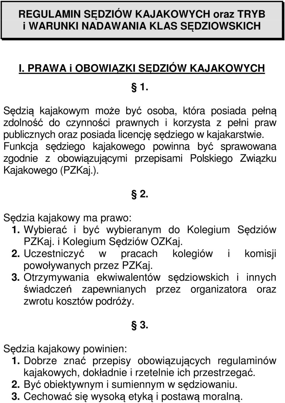Funkcja sędziego kajakowego powinna być sprawowana zgodnie z obowiązującymi przepisami Polskiego Związku Kajakowego (PZKaj.). 2. Sędzia kajakowy ma prawo: 1.