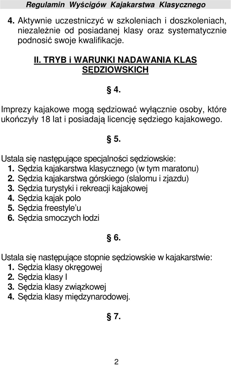 Ustala się następujące specjalności sędziowskie: 1. Sędzia kajakarstwa klasycznego (w tym maratonu) 2. Sędzia kajakarstwa górskiego (slalomu i zjazdu) 3.