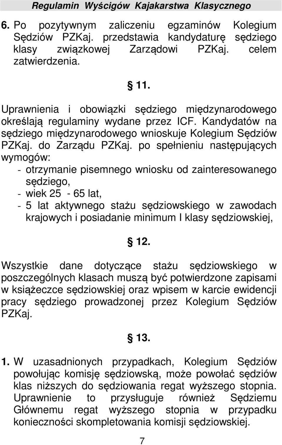 po spełnieniu następujących wymogów: - otrzymanie pisemnego wniosku od zainteresowanego sędziego, - wiek 25-65 lat, - 5 lat aktywnego stażu sędziowskiego w zawodach krajowych i posiadanie minimum I