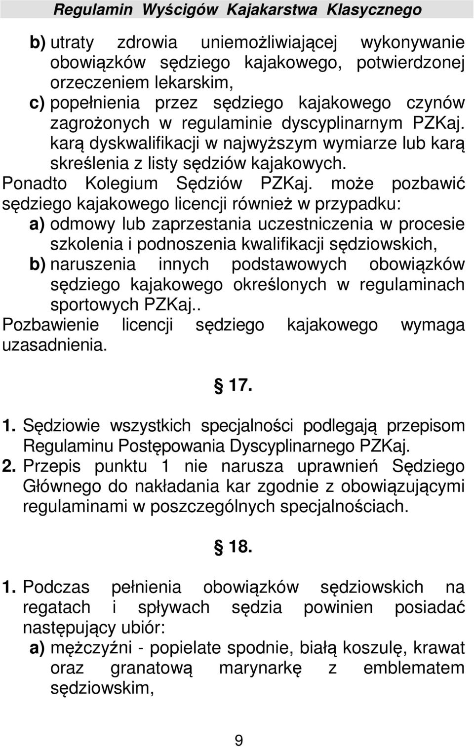 może pozbawić sędziego kajakowego licencji również w przypadku: a) odmowy lub zaprzestania uczestniczenia w procesie szkolenia i podnoszenia kwalifikacji sędziowskich, b) naruszenia innych