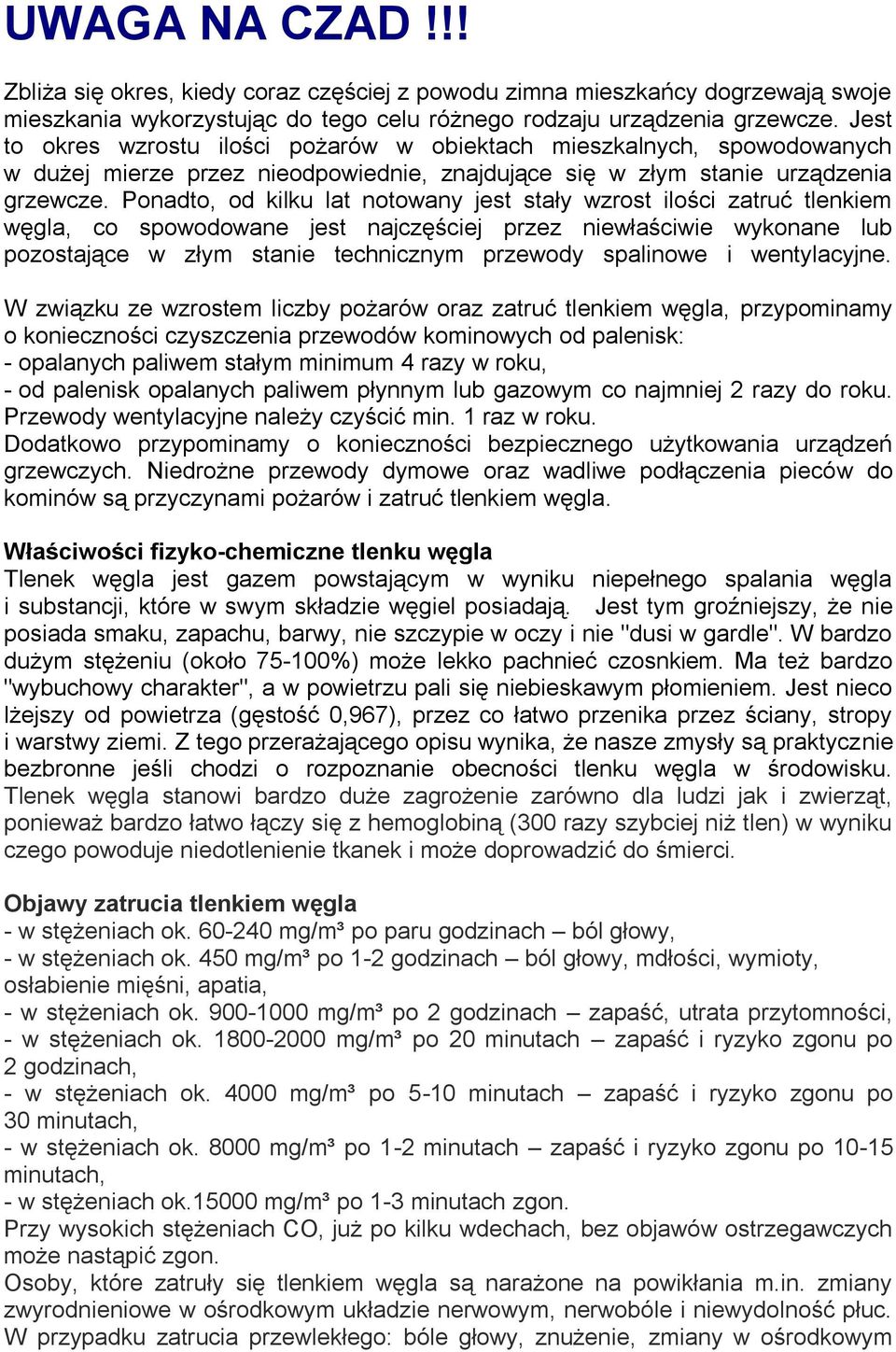 Ponadto, od kilku lat notowany jest stały wzrost ilości zatruć tlenkiem węgla, co spowodowane jest najczęściej przez niewłaściwie wykonane lub pozostające w złym stanie technicznym przewody spalinowe