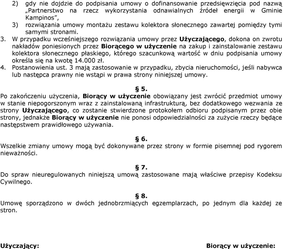 W przypadku wcześniejszego rozwiązania umowy przez Użyczającego, dokona on zwrotu nakładów poniesionych przez Biorącego w użyczenie na zakup i zainstalowanie zestawu kolektora słonecznego płaskiego,