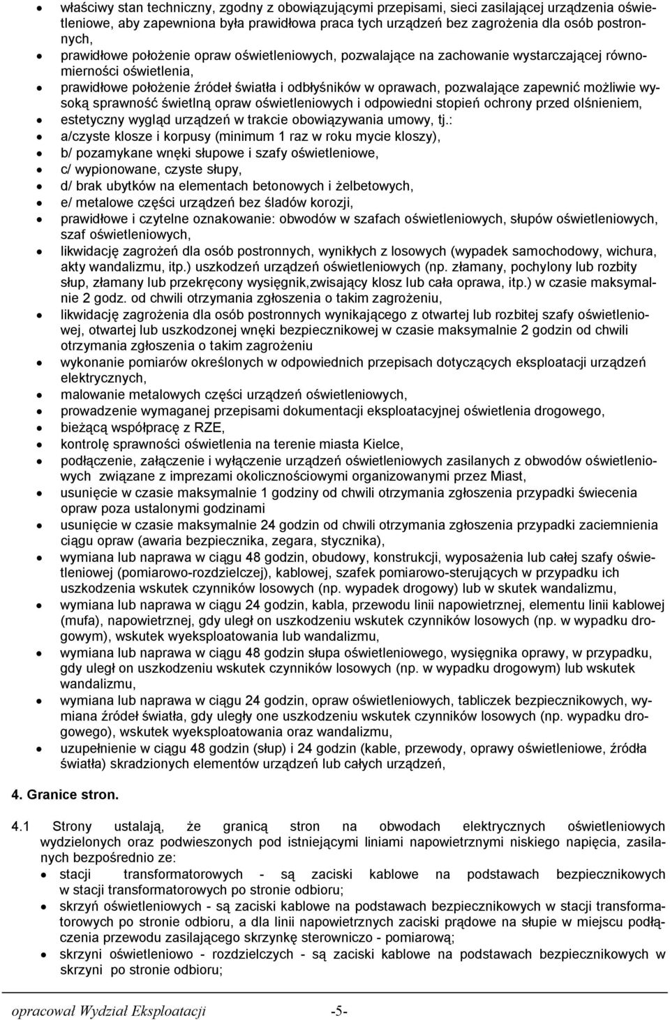 możliwie wysoką sprawność świetlną opraw oświetleniowych i odpowiedni stopień ochrony przed olśnieniem, estetyczny wygląd urządzeń w trakcie obowiązywania umowy, tj.