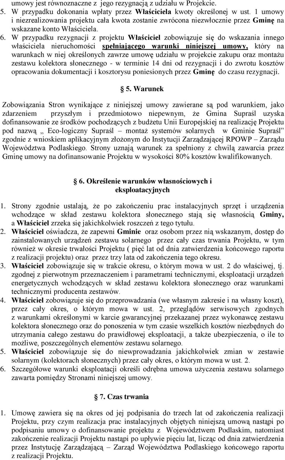 W przypadku rezygnacji z projektu Właściciel zobowiązuje się do wskazania innego właściciela nieruchomości spełniającego warunki niniejszej umowy, który na warunkach w niej określonych zawrze umowę