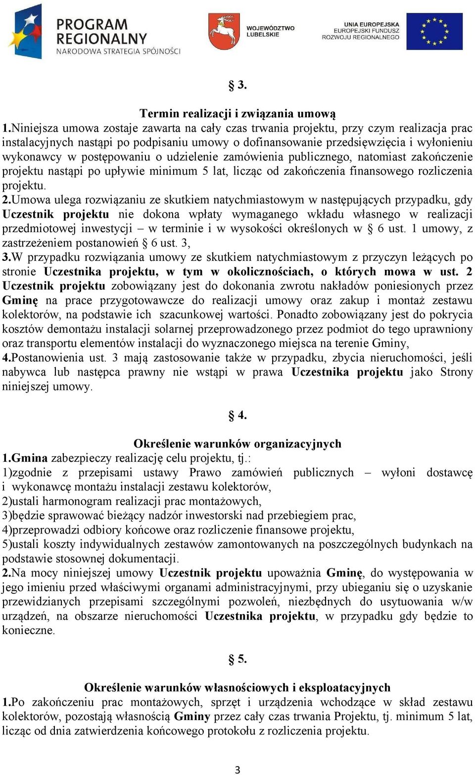 postępowaniu o udzielenie zamówienia publicznego, natomiast zakończenie projektu nastąpi po upływie minimum 5 lat, licząc od zakończenia finansowego rozliczenia projektu. 2.
