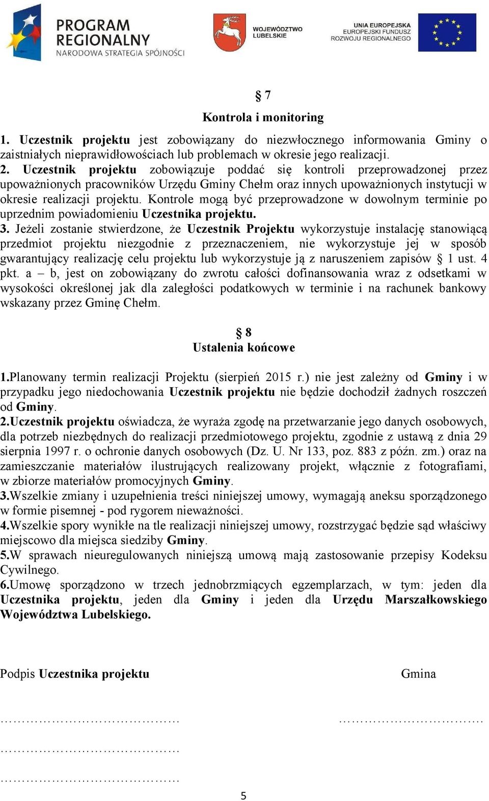 Kontrole mogą być przeprowadzone w dowolnym terminie po uprzednim powiadomieniu Uczestnika projektu. 3.