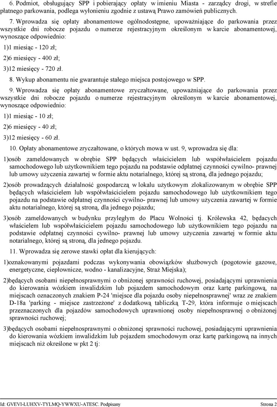 1)1 miesiąc - 120 zł; 2)6 miesięcy - 400 zł; 3)12 miesięcy - 720 zł. 8. Wykup abonamentu nie gwarantuje stałego miejsca postojowego w SPP. 9.